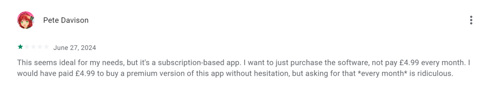 A screenshot of a review on Google Play. The review is by Pete Davison and was posted on June 27, 2024. It gives the application one star. The text reads "This seems ideal for my needs, but it's a subscription-based app. I want to just purchase the software, not pay £4.99 every month. I would have paid £4.99 to buy a premium version of this app without hesitation, but asking for that every month is ridiculous."