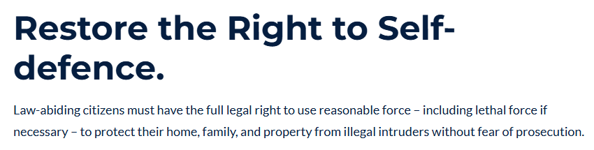 Restore the Right to Self-defence.
Law-abiding citizens must have the full legal right to use reasonable force – including lethal force if necessary – to protect their home, family, and property from illegal intruders without fear of prosecution.