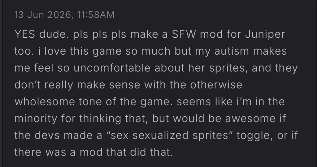 Screenshot from a "SFW" mod for Fields of Mistria, unattributed, which reads: "YES dude. pls pls pls make a SFW mod for Juniper too. i love this game so much but my autism makes me feel so uncomfortable about her sprites, and they don't really make sense with the otherwise wholesome tone of the game. seems like i'm in the minority for thinking that, but would be awesome if the devs made a "sex sexualized sprites" toggle, or if there was a mod that did that."